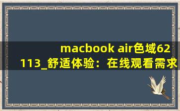 macbook air色域62113_舒适体验：在线观看需求全满足!
